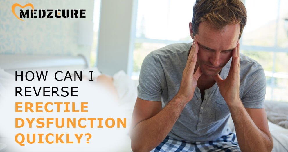 How can I reverse Erectile Dysfunction Quickly?